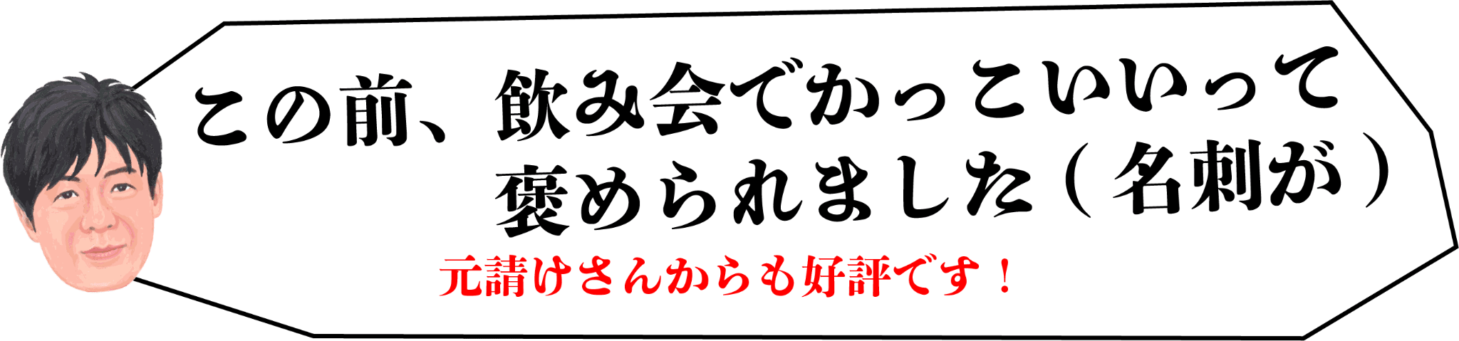 この前、飲み会でかっこいいって褒められました(名刺が)
元請けさんからも好評です！