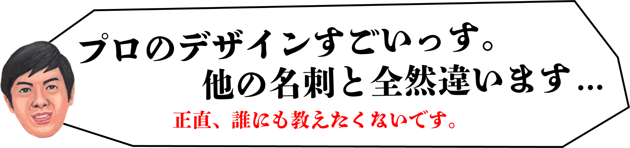 プロのデザインすごいっす。他の名刺と全然違います...正直、誰にも教えたくないです。